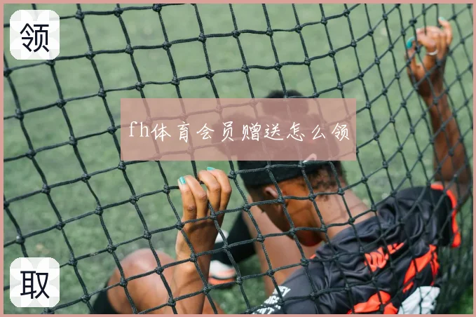fh体育会员赠送怎么领